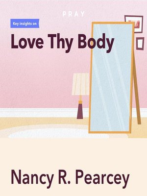 cover image of Pray.com Summary of Love Thy Body, by Nancy R. Pearcey